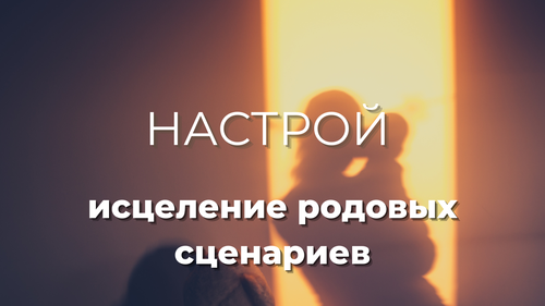 Настрой «Исцеление родовых сценариев»